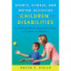 Sports, Fitness, and Motor Activities for Children with Disabilities: A Comprehensive Resource Guide for Parents and Educators