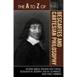 The A to Z of Descartes and Cartesian Philosophy