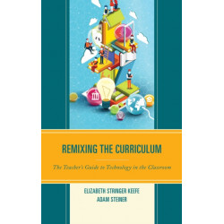 Remixing the Curriculum: The Teacher’s Guide to Technology in the Classroom