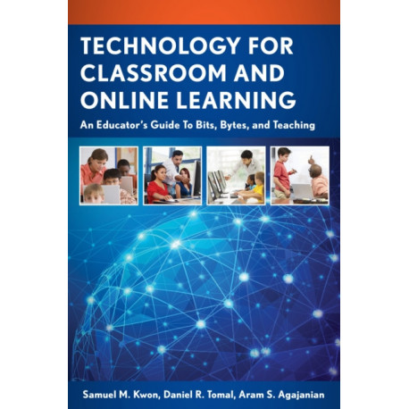 Technology for Classroom and Online Learning: An Educator’s Guide to Bits, Bytes, and Teaching