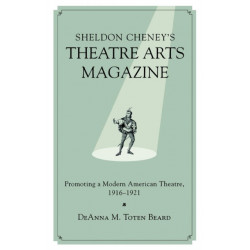 Sheldon Cheney's Theatre Arts Magazine: Promoting a Modern American Theatre, 1916-1921