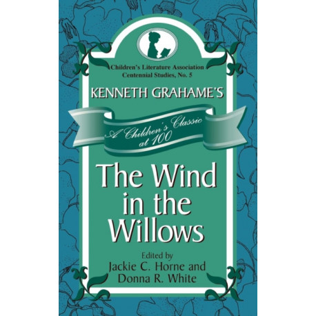 Kenneth Grahame's The Wind in the Willows: A Children's Classic at 100
