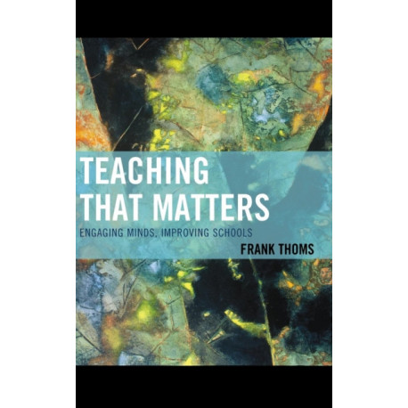 Teaching that Matters: Engaging Minds, Improving Schools