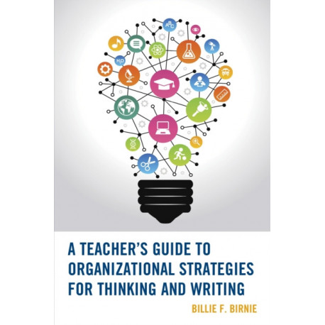 A Teacher's Guide to Organizational Strategies for Thinking and Writing