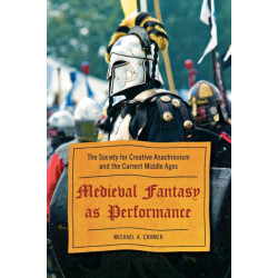 Medieval Fantasy as Performance: The Society for Creative Anachronism and the Current Middle Ages