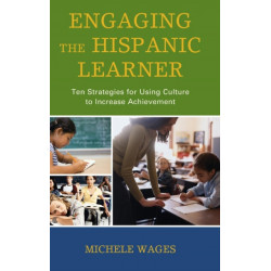 Engaging the Hispanic Learner: Ten Strategies for Using Culture to Increase Achievement