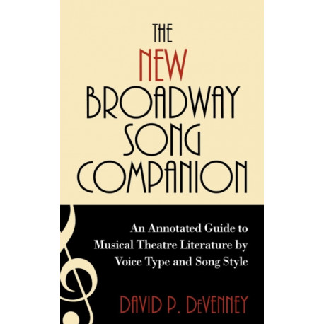 The New Broadway Song Companion: An Annotated Guide to Musical Theatre Literature by Voice Type and Song Style
