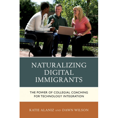 Naturalizing Digital Immigrants: The Power of Collegial Coaching for Technology Integration