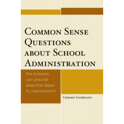 Common Sense Questions about School Administration: The Answers Can Provide Essential Steps to Improvement