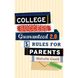 College Success Guaranteed 2.0: 5 Rules for Parents