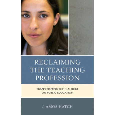 Reclaiming the Teaching Profession: Transforming the Dialogue on Public Education