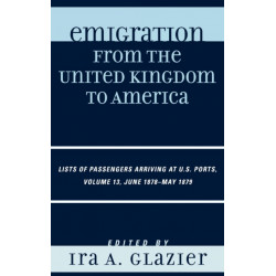 Emigration from the United Kingdom to America: Lists of Passengers Arriving at U.S. Ports, June 1878 - May 1879, Volume 13