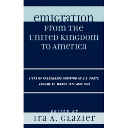 Emigration from the United Kingdom to America: Lists of Passengers Arriving at U.S. Ports, March 1877 - May 1878, Volume 12