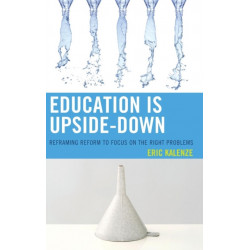Education Is Upside-Down: Reframing Reform to Focus on the Right Problems