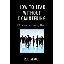 How to Lead without Domineering: 29 Smart Leadership Rules