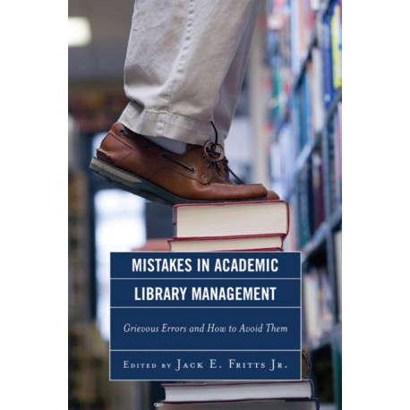 Mistakes in Academic Library Management: Grievous Errors and How to Avoid Them
