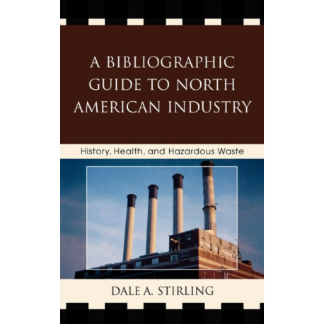 A Bibliographic Guide to North American Industry: History, Health, and Hazardous Waste
