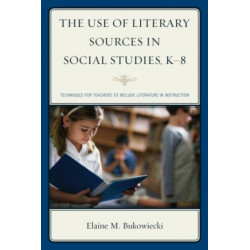 The Use of Literary Sources in Social Studies, K-8: Techniques for Teachers to Include Literature in Instruction