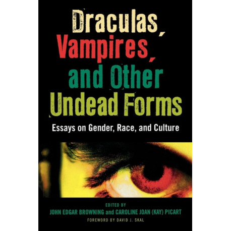 Draculas, Vampires, and Other Undead Forms: Essays on Gender, Race and Culture