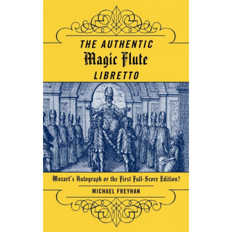 The Authentic Magic Flute Libretto: Mozart's Autograph or the First Full-Score Edition?