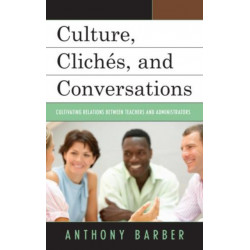 Culture, Cliches, and Conversations: Cultivating Relations Between Teachers and Administrators