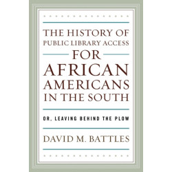The History of Public Library Access for African Americans in the South: Or, Leaving Behind the Plow