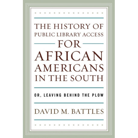 The History of Public Library Access for African Americans in the South: Or, Leaving Behind the Plow