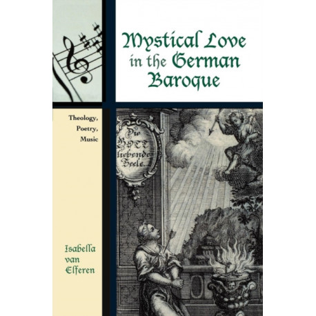 Mystical Love in the German Baroque: Theology, Poetry, Music