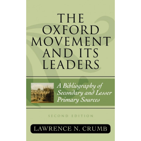 The Oxford Movement and Its Leaders: A Bibliography of Secondary and Lesser Primary Sources