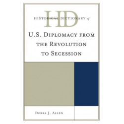 Historical Dictionary of U.S. Diplomacy from the Revolution to Secession