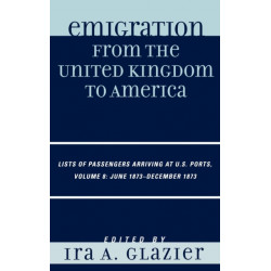 Emigration from the United Kingdom to America: Lists of Passengers Arriving at U.S. Ports, June 1873 - December 1873, Volume 8