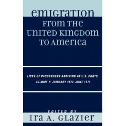 Emigration from the United Kingdom to America: Lists of Passengers Arriving at U.S. Ports, January 1873 - June 1873, Volume 7
