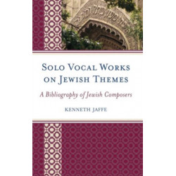 Solo Vocal Works on Jewish Themes: A Bibliography of Jewish Composers