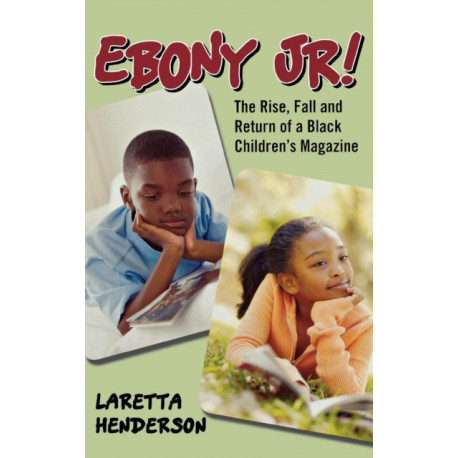 Ebony Jr!: The Rise, Fall, and Return of a Black Children's Magazine