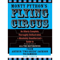 Monty Python's Flying Circus: An Utterly Complete, Thoroughly Unillustrated, Absolutely Unauthorized Guide to Possibly All the References