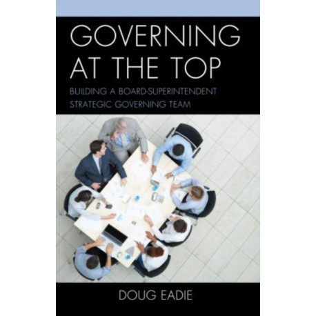 Governing at the Top: Building a Board-Superintendent Strategic Governing Team