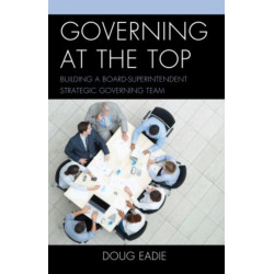 Governing at the Top: Building a Board-Superintendent Strategic Governing Team