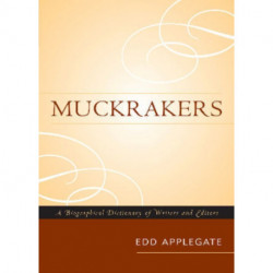 Muckrakers: A Biographical Dictionary of Writers and Editors