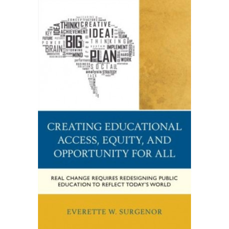 Creating Educational Access, Equity, and Opportunity for All: Real Change Requires Redesigning Public Education to Reflect Today's World