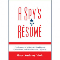 A Spy's Resume: Confessions of a Maverick Intelligence Professional and Misadventure Capitalist