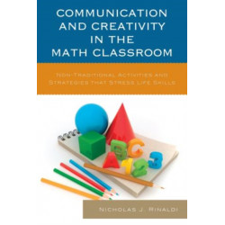 Communication and Creativity in the Math Classroom: Non-Traditional Activities and Strategies that Stress Life Skills