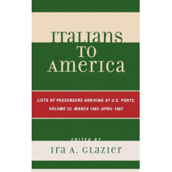 Italians to America, March 1903 - April 1903: List of Passengers Arriving at U.S. Ports, Volume 22