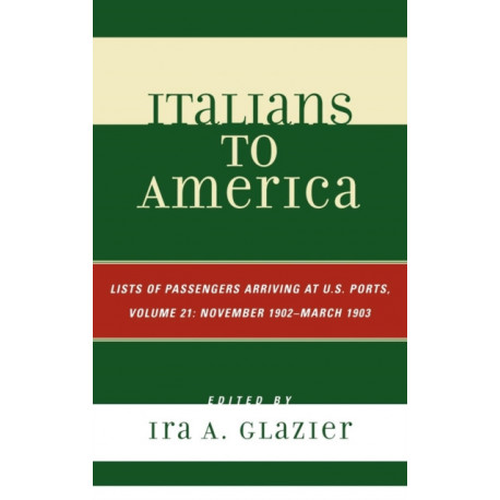 Italians to America, November 1902 - March 1903: Lists of Passengers Arriving at U.S. Ports, Volume 21
