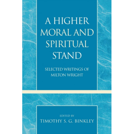 A Higher Moral and Spiritual Stand: Selected Writings of Milton Wright