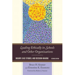 Leading Ethically in Schools and Other Organizations: Inquiry, Case Studies, and Decision-Making