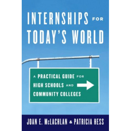Internships for Today's World: A Practical Guide for High Schools and Community Colleges