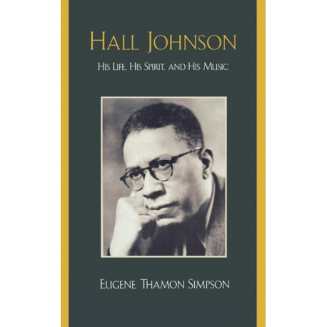 Hall Johnson: His Life, His Spirit, and His Music