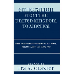 Emigration from the United Kingdom to America: Lists of Passengers Arriving at U.S. Ports, July 1871 - April 1872, Volume 4