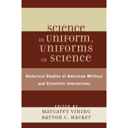 Science in Uniform, Uniforms in Science: Historical Studies of American Military and Scientific Interactions