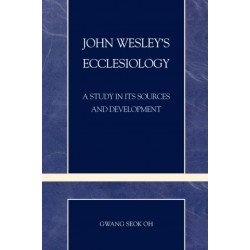 John Wesley's Ecclesiology: A Study in Its Sources and Development